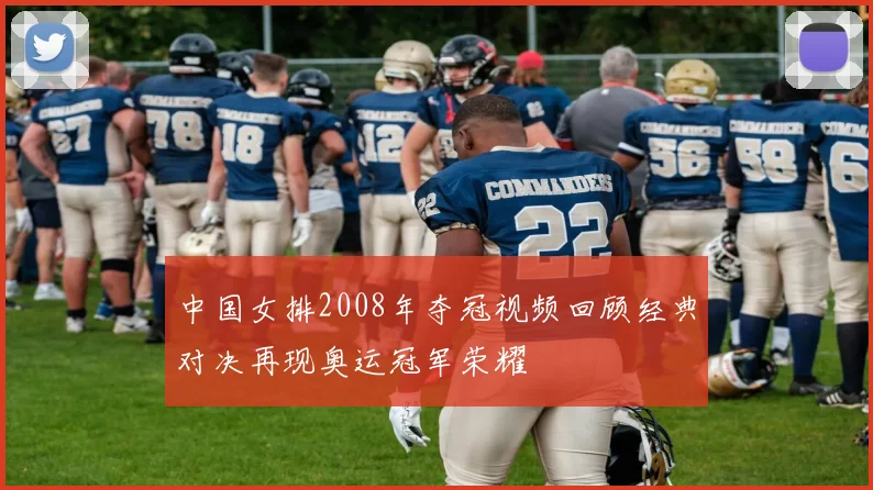 中国女排2008年夺冠视频回顾经典对决再现奥运冠军荣耀