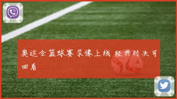 奥运会篮球赛录像上线 经典对决可回看