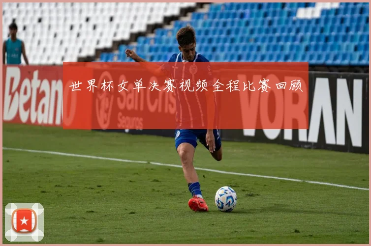 世界杯女单决赛视频全程比赛回顾