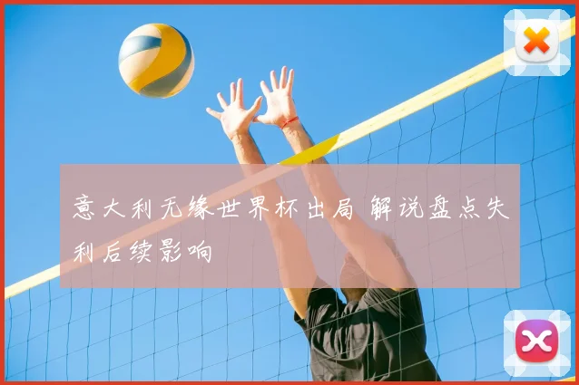 意大利无缘世界杯出局 解说盘点失利后续影响