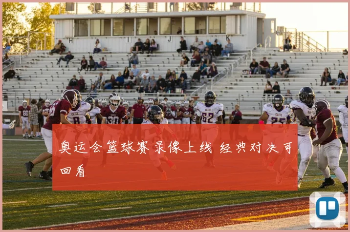 奥运会篮球赛录像上线 经典对决可回看