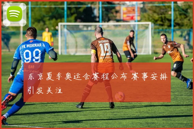东京夏季奥运会赛程公布 赛事安排引发关注