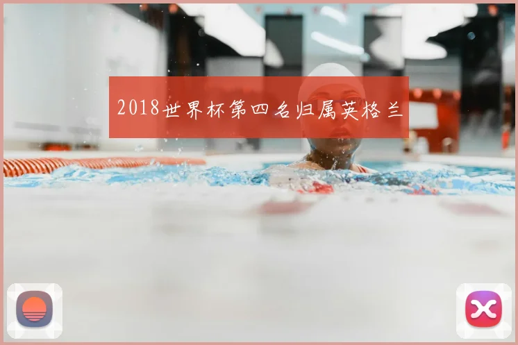 2018世界杯第四名归属英格兰