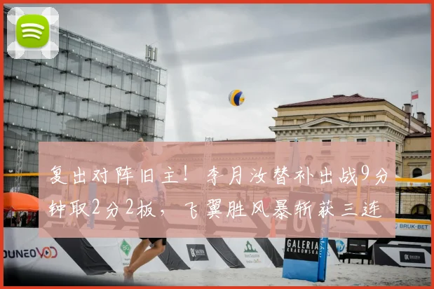 复出对阵旧主!李月汝替补出战9分钟取2分2板,飞翼胜风暴斩获三连胜